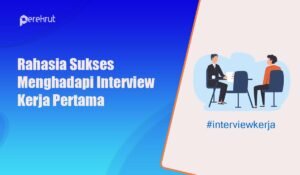 Rahasia Sukses Menghadapi Interview Kerja Pertama